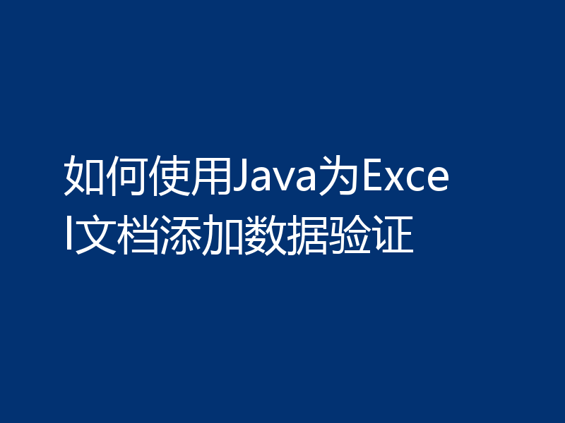 如何使用Java为Excel文档添加数据验证