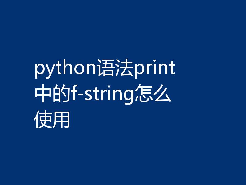 python语法print中的f-string怎么使用