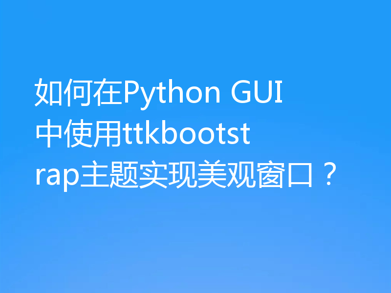 如何在Python GUI中使用ttkbootstrap主题实现美观窗口？