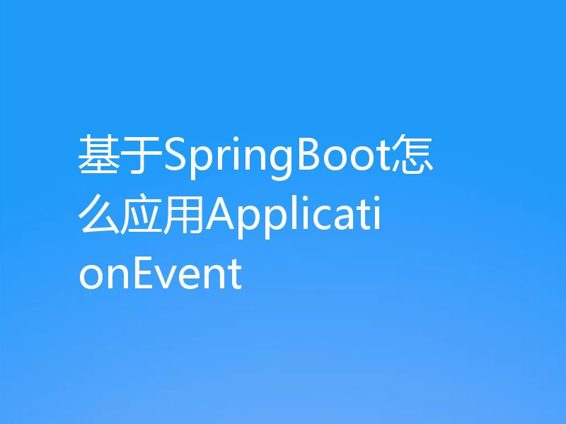 基于SpringBoot怎么应用ApplicationEvent