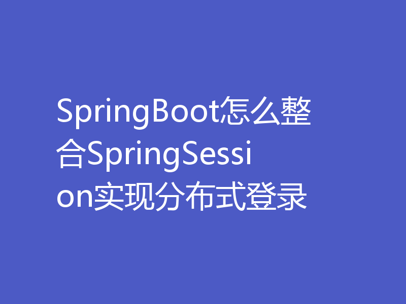SpringBoot怎么整合SpringSession实现分布式登录