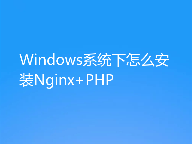 Windows系统下怎么安装Nginx+PHP