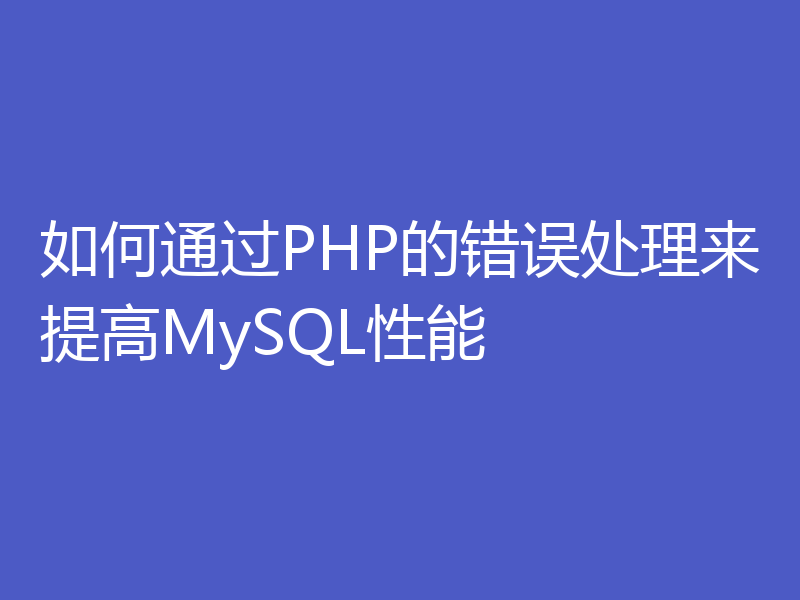 如何通过PHP的错误处理来提高MySQL性能