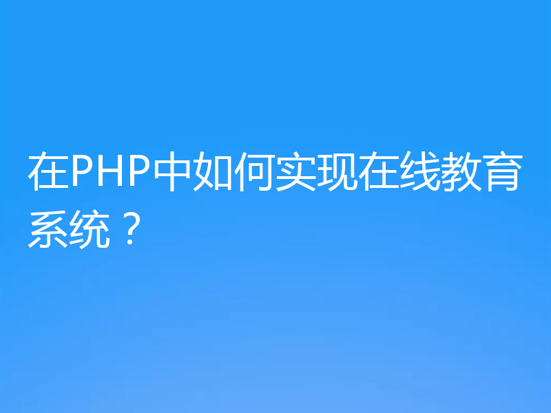 在PHP中如何实现在线教育系统？