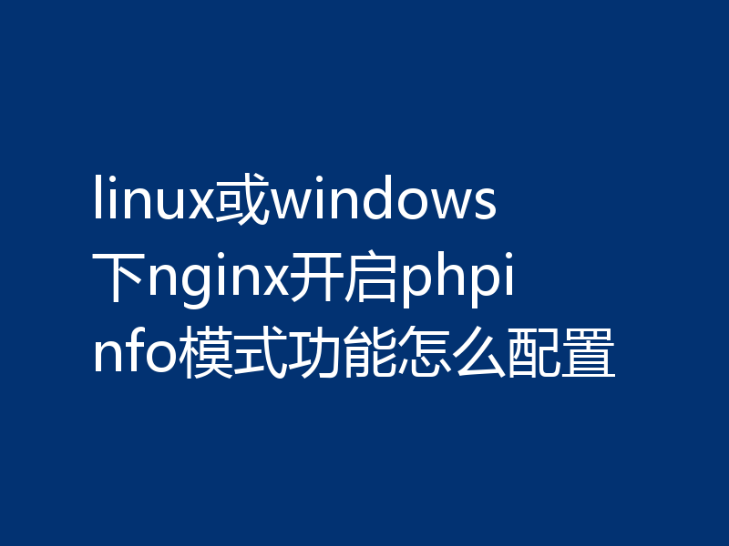 linux或windows下nginx开启phpinfo模式功能怎么配置