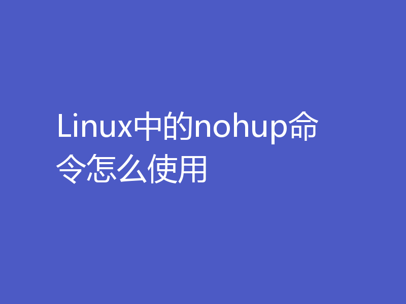 Linux中的nohup命令怎么使用