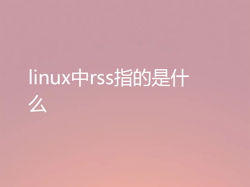linux中rss指的是什么