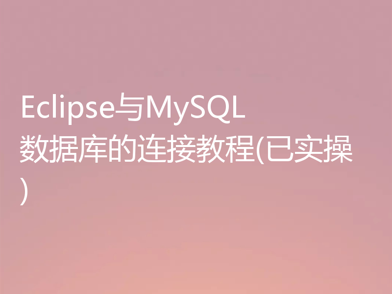 Eclipse与MySQL数据库的连接教程(已实操)