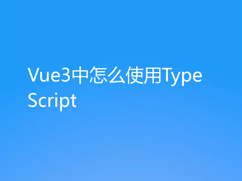 Vue3中怎么使用TypeScript