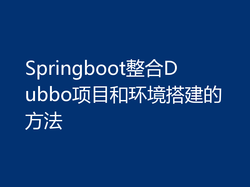 Springboot整合Dubbo项目和环境搭建的方法