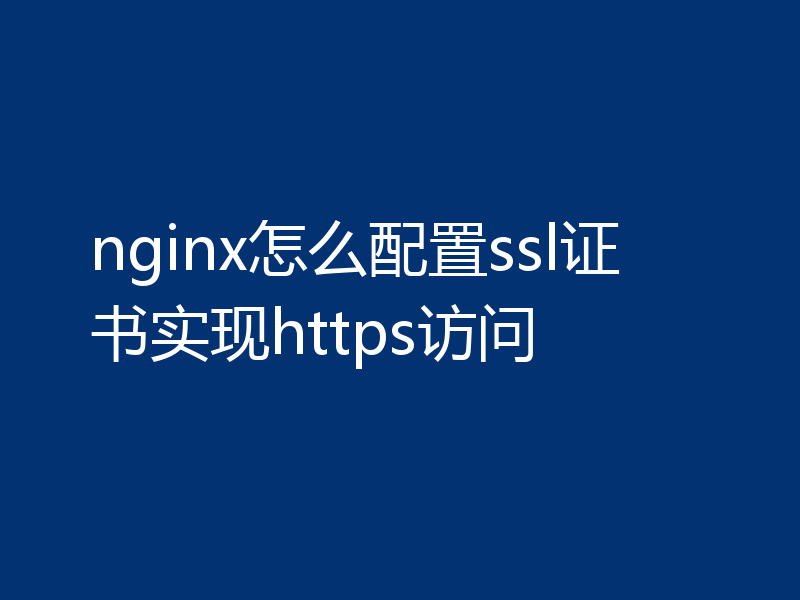 nginx怎么配置ssl证书实现https访问