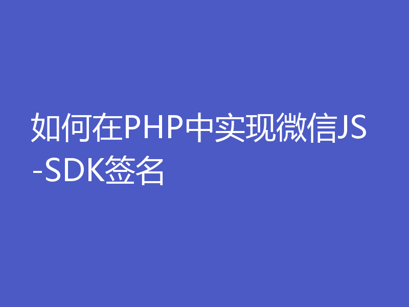 如何在PHP中实现微信JS-SDK签名