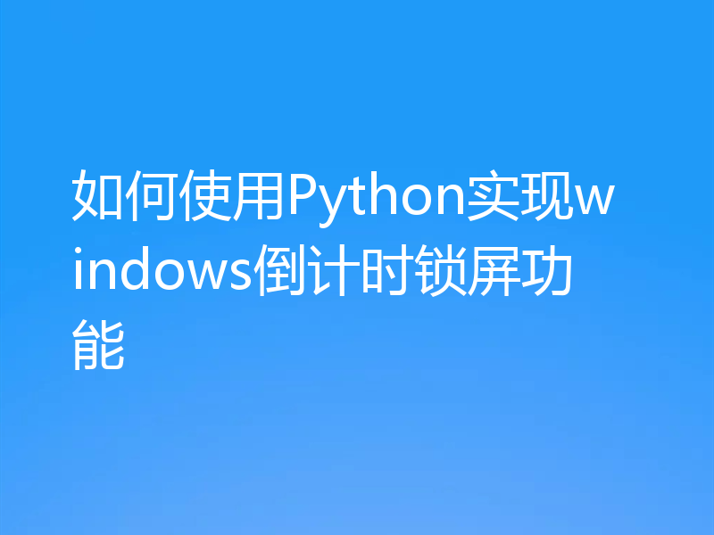 如何使用Python实现windows倒计时锁屏功能