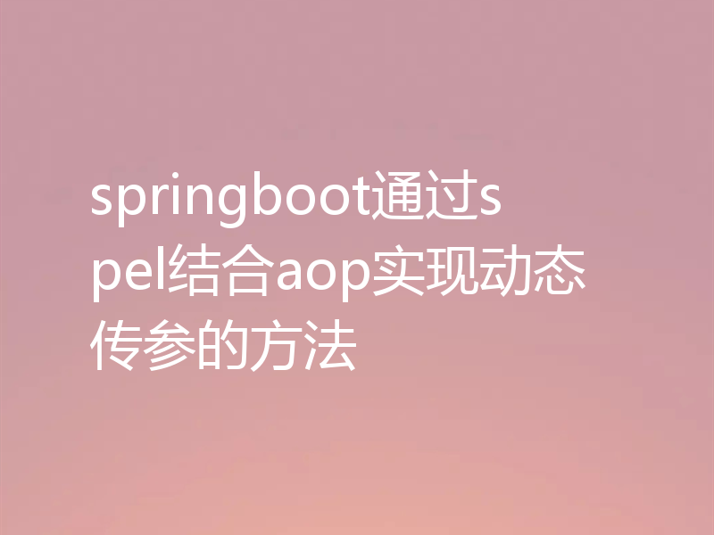 springboot通过spel结合aop实现动态传参的方法