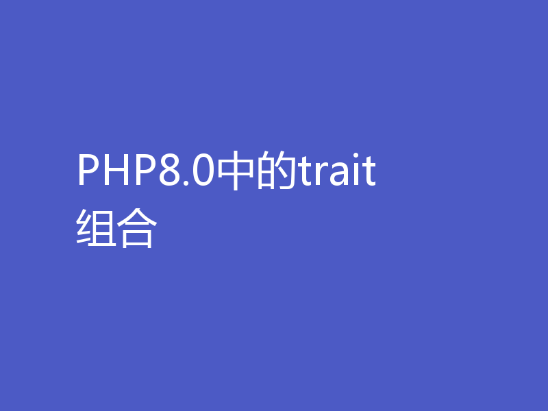 PHP8.0中的trait组合