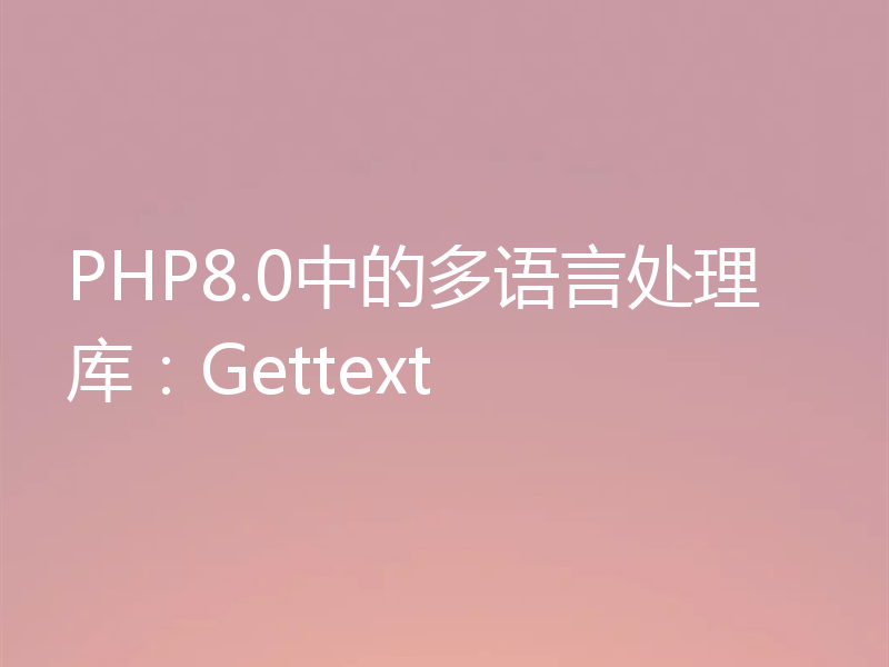 PHP8.0中的多语言处理库：Gettext