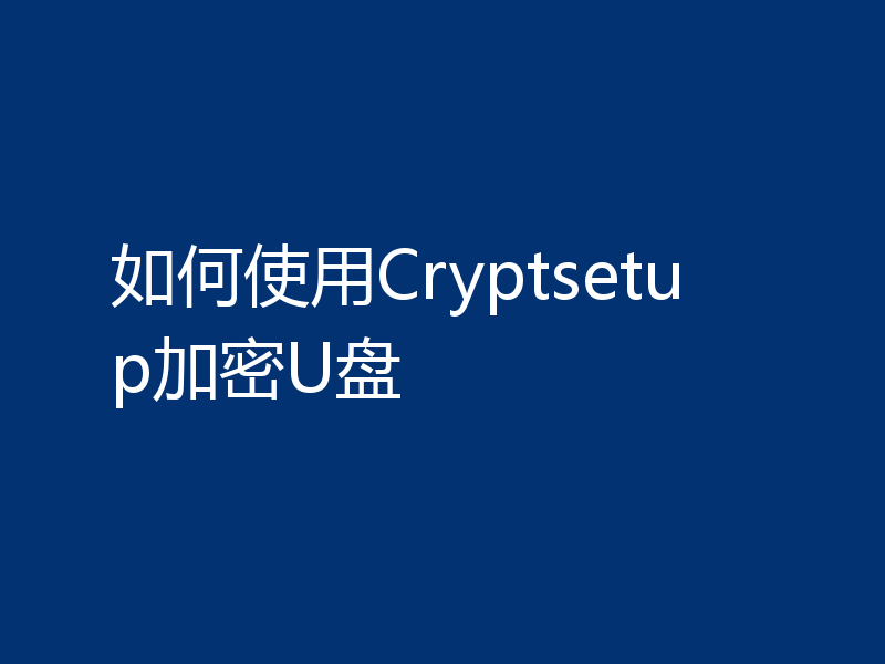 如何使用Cryptsetup加密U盘
