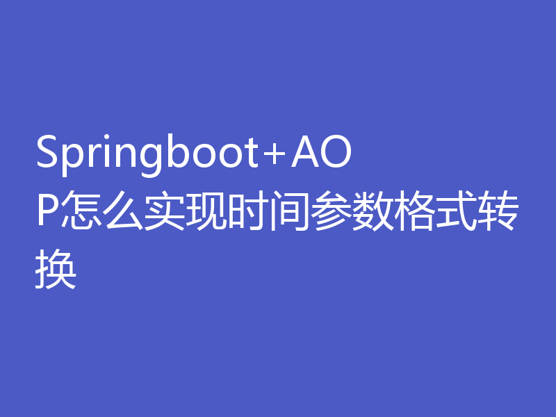 Springboot+AOP怎么实现时间参数格式转换