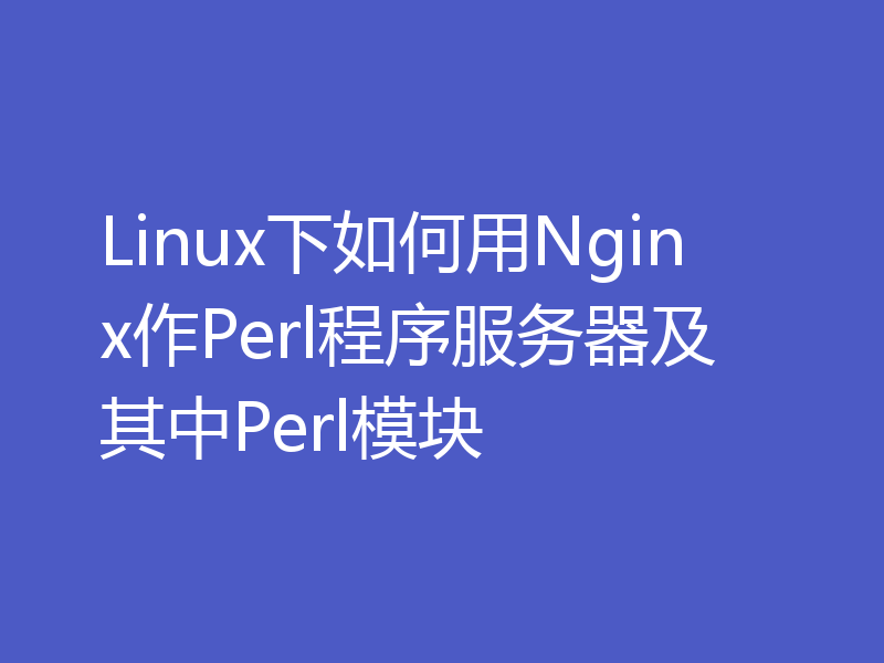 Linux下如何用Nginx作Perl程序服务器及其中Perl模块