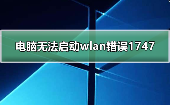 Windows WLAN错误1747导致无法启动