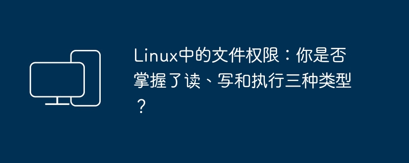 Linux文件权限：您是否了解读取、写入和执行权限？