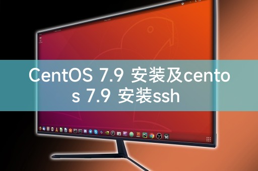 CentOS 7.9 安装及centos 7.9 安装ssh