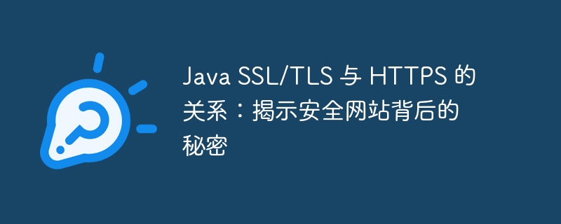 Java SSL/TLS 与 HTTPS 的关系：揭示安全网站背后的秘密