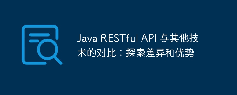 Java RESTful API 与其他技术的对比：探索差异和优势
