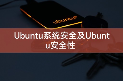 提升Ubuntu系统的安全性与保障Ubuntu系统的安全