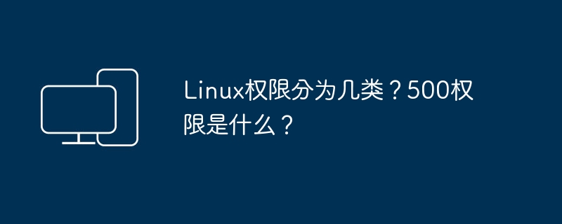 Linux权限分为几类？500权限是什么？