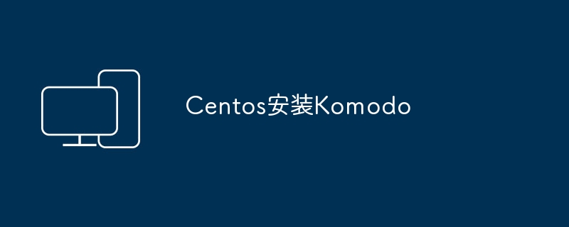 Centos安装Komodo