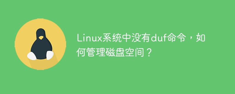 在Linux系统中没有duf命令，如何有效地管理磁盘空间？