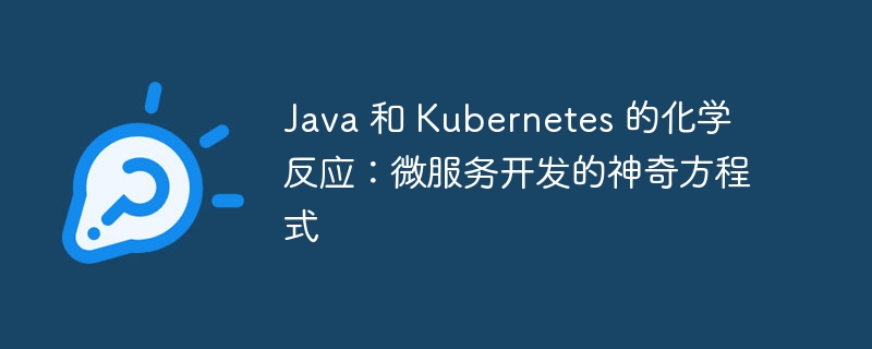 Java 和 Kubernetes 的化学反应：微服务开发的神奇方程式