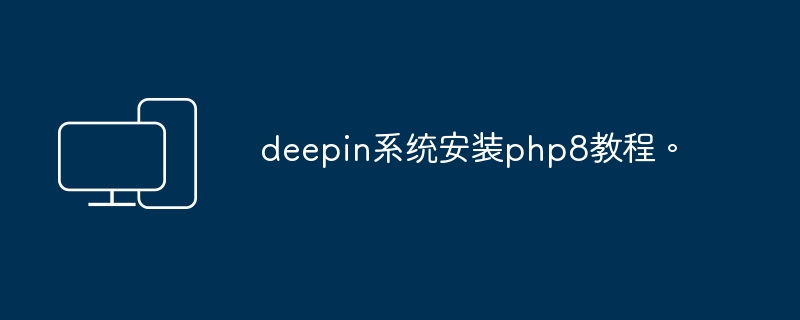 教你如何在deepin系统上安装PHP8