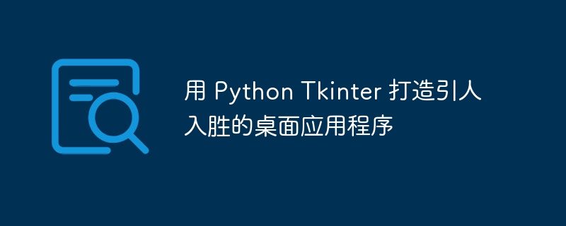 用 Python Tkinter 打造引人入胜的桌面应用程序