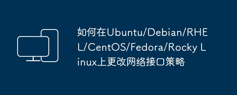 如何在Ubuntu/Debian/RHEL/CentOS/Fedora/Rocky Linux上更改网络接口策略