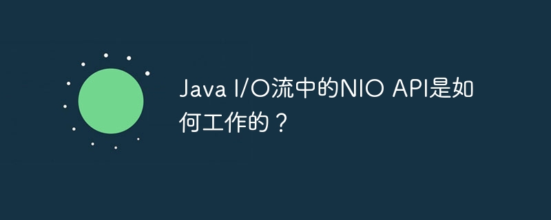Java I/O流中的NIO API是如何工作的？