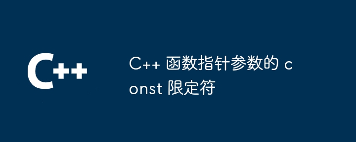 C++ 函数指针参数的 const 限定符
