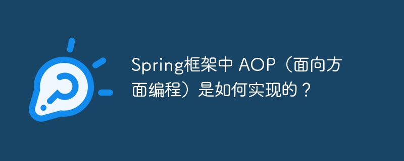Spring框架中 AOP（面向方面编程）是如何实现的？