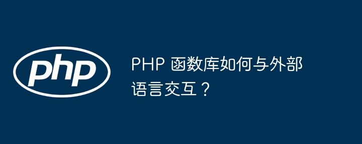 PHP 函数库如何与外部语言交互？