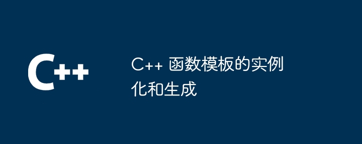 C++ 函数模板的实例化和生成