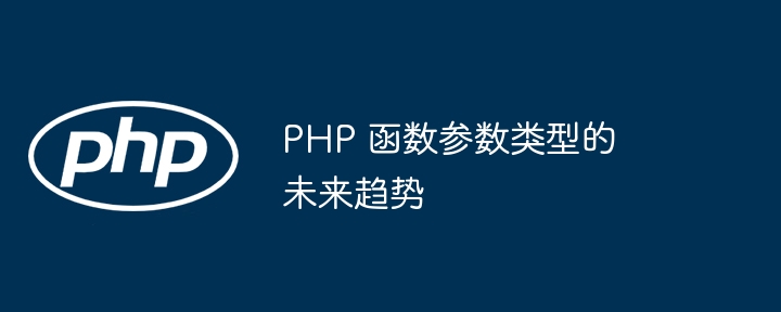 PHP 函数参数类型的未来趋势