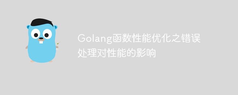 Golang函数性能优化之错误处理对性能的影响
