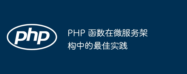 PHP 函数在微服务架构中的最佳实践
