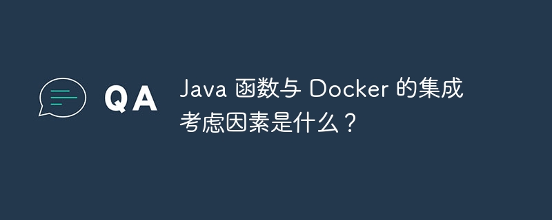 Java 函数与 Docker 的集成考虑因素是什么？