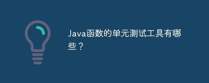 Java函数的单元测试工具有哪些？