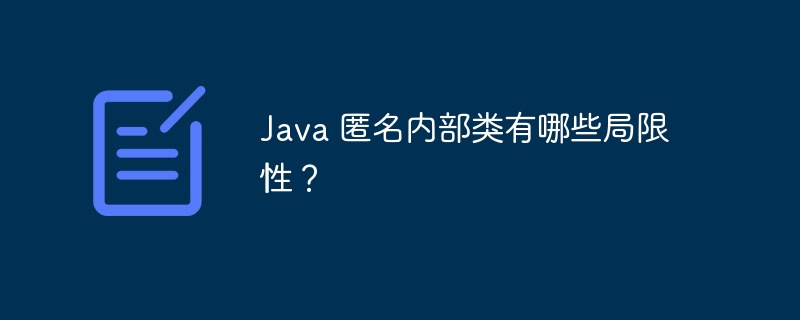 Java 匿名内部类有哪些局限性？