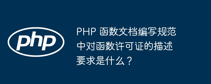 PHP 函数文档编写规范中对函数许可证的描述要求是什么？