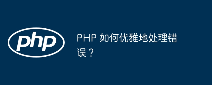 PHP 如何优雅地处理错误？