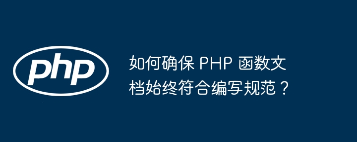 如何确保 PHP 函数文档始终符合编写规范？